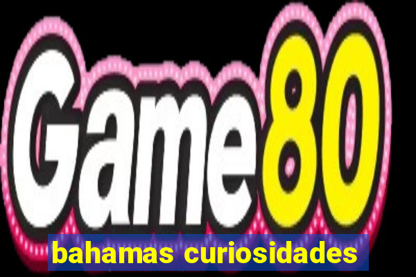 bahamas curiosidades