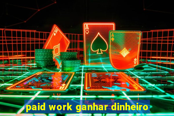 paid work ganhar dinheiro