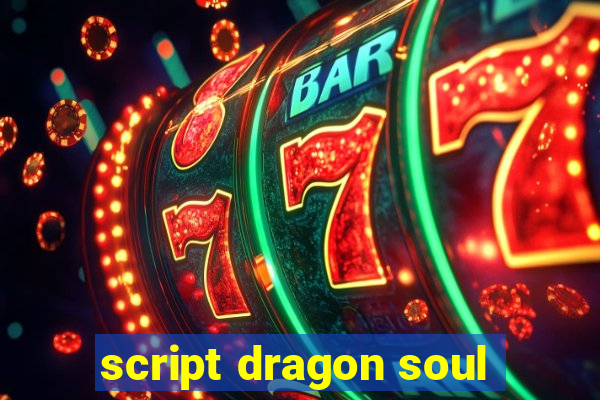 script dragon soul