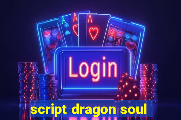 script dragon soul