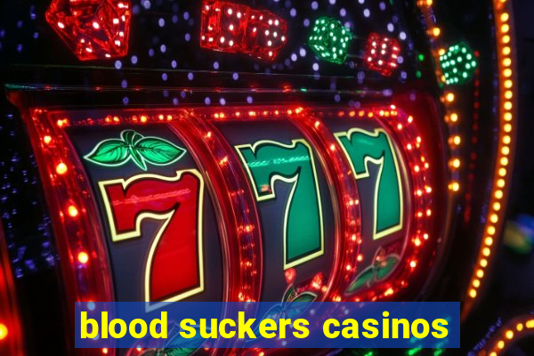 blood suckers casinos