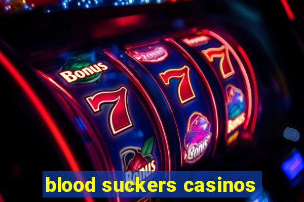 blood suckers casinos