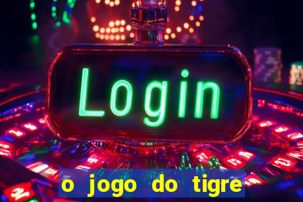 o jogo do tigre da dinheiro