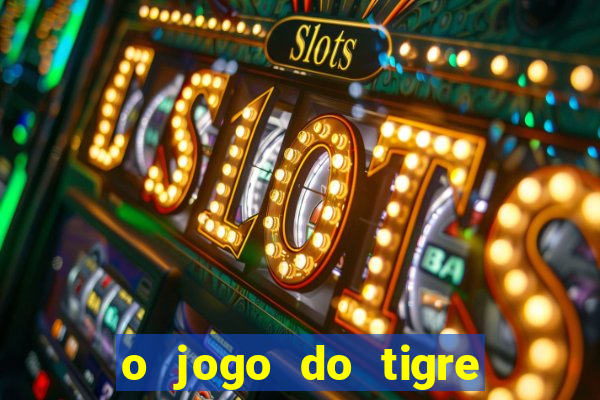 o jogo do tigre da dinheiro