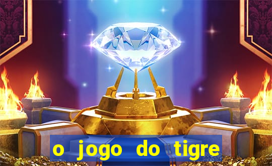o jogo do tigre da dinheiro