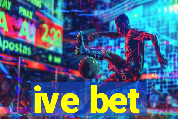 ive bet