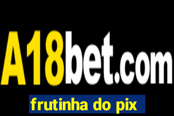 frutinha do pix