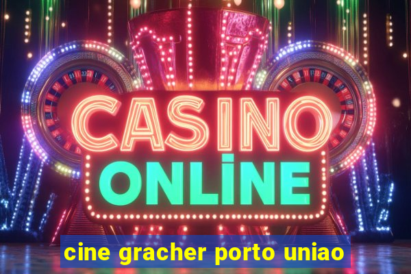 cine gracher porto uniao
