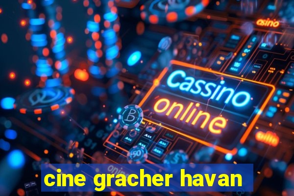 cine gracher havan