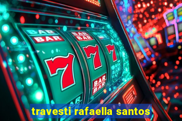 travesti rafaella santos