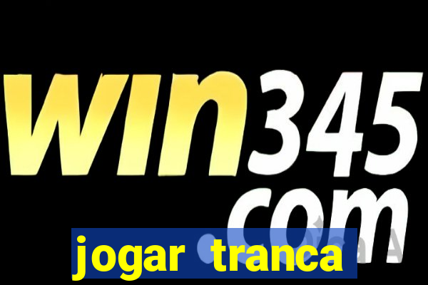 jogar tranca valendo dinheiro