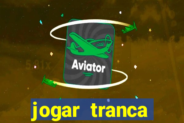 jogar tranca valendo dinheiro