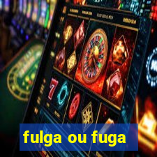 fulga ou fuga