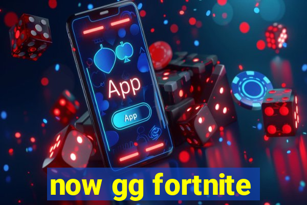 now gg fortnite