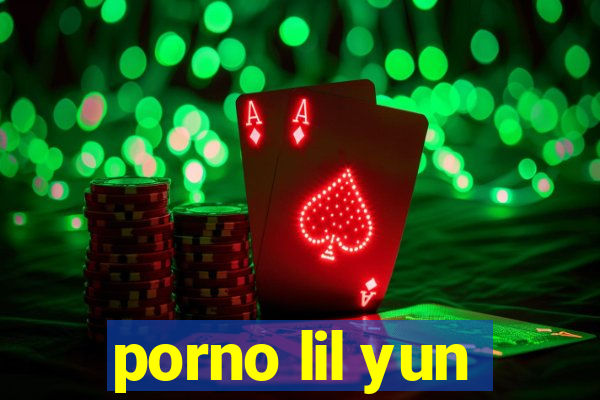 porno lil yun