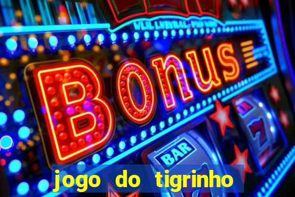 jogo do tigrinho ganha dinheiro mesmo