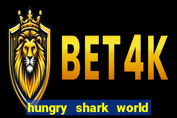 hungry shark world dinheiro infinito ios