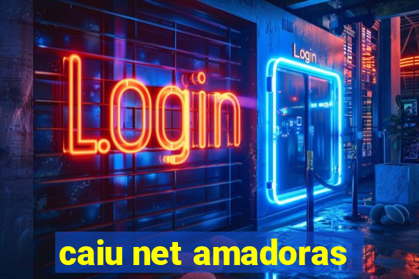 caiu net amadoras