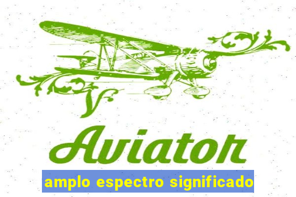 amplo espectro significado