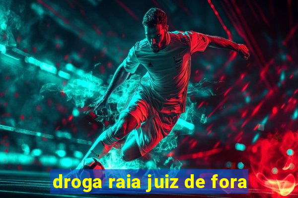 droga raia juiz de fora