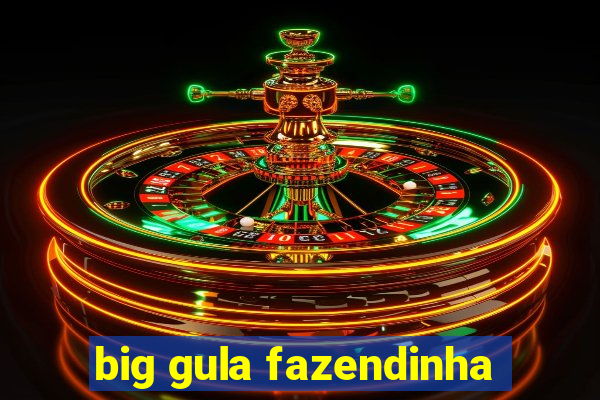 big gula fazendinha