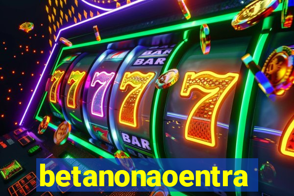 betanonaoentra