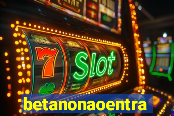 betanonaoentra